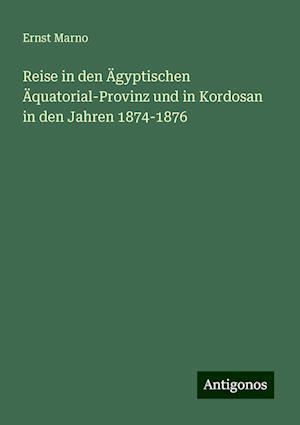 Reise in den Ägyptischen Äquatorial-Provinz und in Kordosan in den Jahren 1874-1876