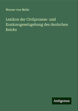 Lexikon der Civilprozess- und Konkursgesetzgebung des deutschen Reichs