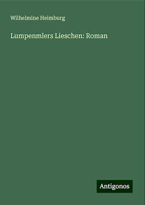 Lumpenmlers Lieschen: Roman