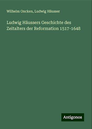 Ludwig Häussers Geschichte des Zeitalters der Reformation 1517-1648