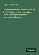 Ueber die Mâitrâyanî samhitâ: ihr Alter, ihr Verhältniss zu den verwandten Câkhâ's, ihre sprachliche und historische Bedeutung