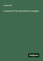 A manual of the operations of surgery