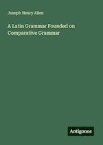 A Latin Grammar Founded on Comparative Grammar