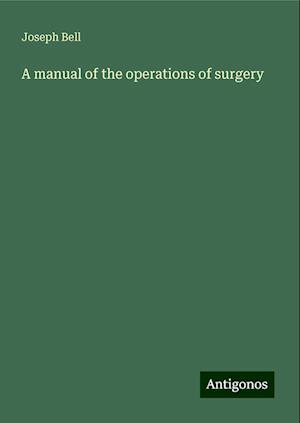 A manual of the operations of surgery