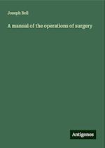 A manual of the operations of surgery