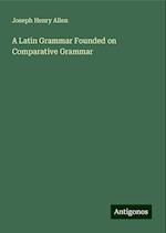 A Latin Grammar Founded on Comparative Grammar