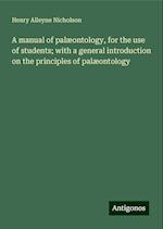 A manual of palæontology, for the use of students; with a general introduction on the principles of palæontology