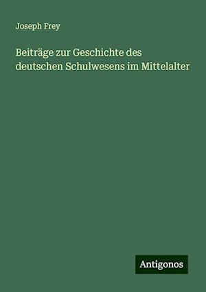 Beiträge zur Geschichte des deutschen Schulwesens im Mittelalter