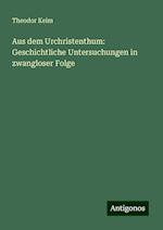 Aus dem Urchristenthum: Geschichtliche Untersuchungen in zwangloser Folge