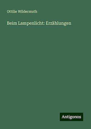 Beim Lampenlicht: Erzählungen