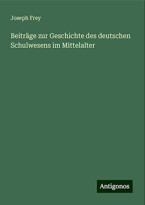 Beiträge zur Geschichte des deutschen Schulwesens im Mittelalter