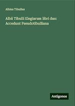 Albii Tibulli Elegiarum libri duo: Accedunt Pseudotibulliana