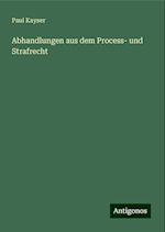 Abhandlungen aus dem Process- und Strafrecht