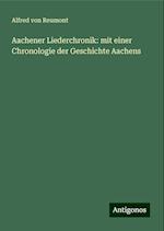 Aachener Liederchronik: mit einer Chronologie der Geschichte Aachens