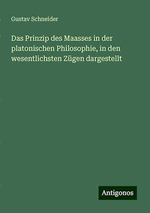 Das Prinzip des Maasses in der platonischen Philosophie, in den wesentlichsten Zügen dargestellt