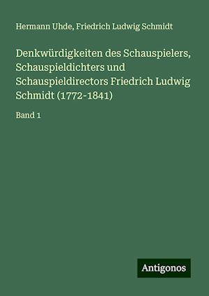 Denkwürdigkeiten des Schauspielers, Schauspieldichters und Schauspieldirectors Friedrich Ludwig Schmidt (1772-1841)