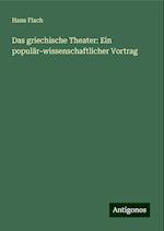 Das griechische Theater: Ein populär-wissenschaftlicher Vortrag