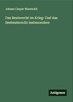 Das Beuterecht im Krieg: Und das Seebeuterecht insbesondere