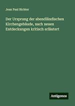 Der Ursprung der abendländischen Kirchengeb¿ude, nach neuen Entdeckungen kritisch erläutert