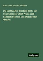 Die Dichtungen des Hans Sachs sur Geschichte der Stadt Wien: Nach handschriftlichen und literarischen Quellen