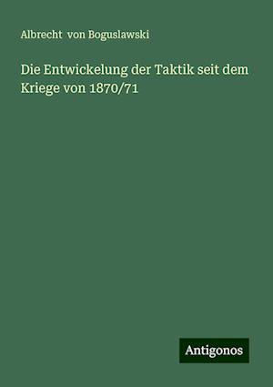 Die Entwickelung der Taktik seit dem Kriege von 1870/71