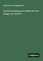 Die Entwickelung der Taktik seit dem Kriege von 1870/71