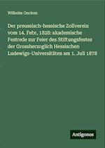 Der preussisch-hessische Zollverein vom 14. Febr, 1828: akademische Festrede zur Feier des Stiftungsfestes der Grossherzoglich Hessischen Ludewigs-Universitäten am 1. Juli 1878