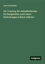 Der Ursprung der abendländischen Kirchengeb¿ude, nach neuen Entdeckungen kritisch erläutert