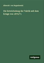 Die Entwickelung der Taktik seit dem Kriege von 1870/71