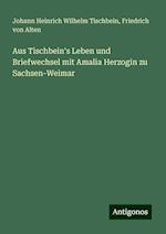 Aus Tischbein's Leben und Briefwechsel mit Amalia Herzogin zu Sachsen-Weimar