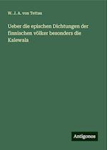 Ueber die epischen Dichtungen der finnischen völker besonders die Kalewala