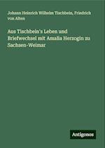 Aus Tischbein's Leben und Briefwechsel mit Amalia Herzogin zu Sachsen-Weimar