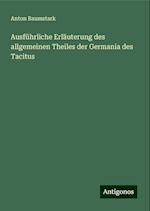 Ausführliche Erläuterung des allgemeinen Theiles der Germania des Tacitus