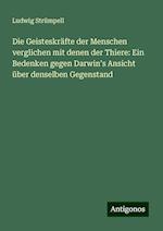 Die Geisteskräfte der Menschen verglichen mit denen der Thiere: Ein Bedenken gegen Darwin¿s Ansicht über denselben Gegenstand