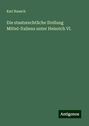 Die staatsrechtliche Stellung Mittel-Italiens unter Heinrich VI.