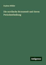 Die nordische Bronzezeit und deren Periodentheilung