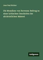 Die Mosaiken von Ravenna: Beitrag zu einer kritischen Geschichte der altchristlichen Malerei