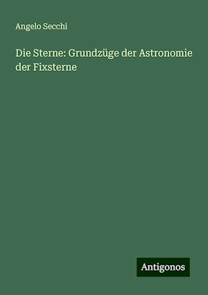 Die Sterne: Grundzüge der Astronomie der Fixsterne