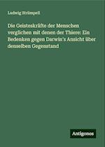 Die Geisteskräfte der Menschen verglichen mit denen der Thiere: Ein Bedenken gegen Darwin¿s Ansicht über denselben Gegenstand