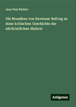 Die Mosaiken von Ravenna: Beitrag zu einer kritischen Geschichte der altchristlichen Malerei