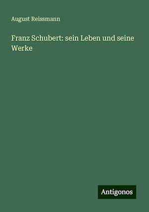 Franz Schubert: sein Leben und seine Werke