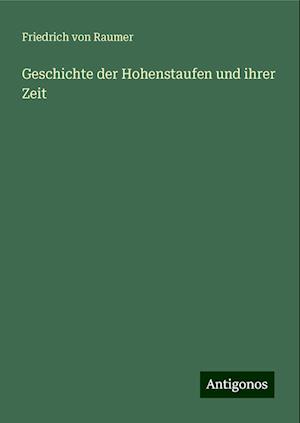 Geschichte der Hohenstaufen und ihrer Zeit