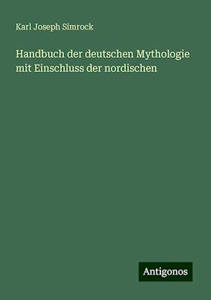 Handbuch der deutschen Mythologie mit Einschluss der nordischen