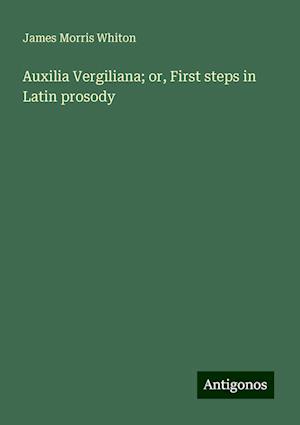 Auxilia Vergiliana; or, First steps in Latin prosody