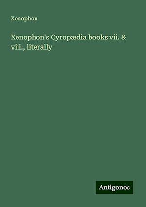 Xenophon's Cyropædia books vii. & viii., literally