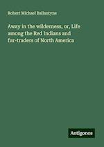 Away in the wilderness, or, Life among the Red Indians and fur-traders of North America