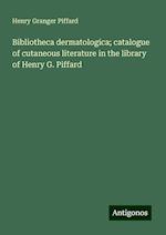 Bibliotheca dermatologica; catalogue of cutaneous literature in the library of Henry G. Piffard