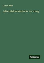 Bible children: studies for the young