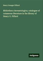 Bibliotheca dermatologica; catalogue of cutaneous literature in the library of Henry G. Piffard