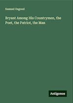 Bryant Among His Countrymen, the Poet, the Patriot, the Man